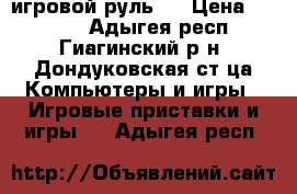 игровой руль . › Цена ­ 1 000 - Адыгея респ., Гиагинский р-н, Дондуковская ст-ца Компьютеры и игры » Игровые приставки и игры   . Адыгея респ.